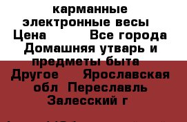 карманные электронные весы › Цена ­ 480 - Все города Домашняя утварь и предметы быта » Другое   . Ярославская обл.,Переславль-Залесский г.